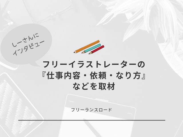 フリーイラストレーターの しー さんに取材 仕事内容 依頼 なり方についてインタビューしました フリーランスロード